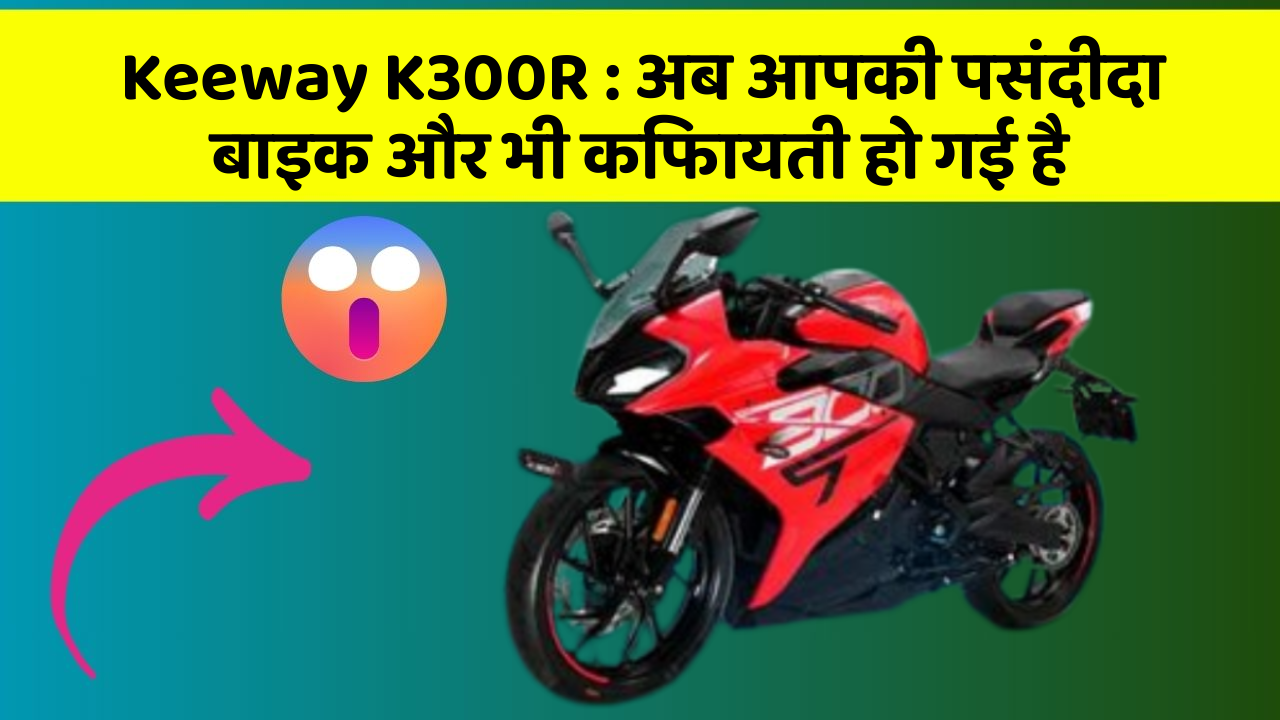 Keeway K300R : अब आपकी पसंदीदा बाइक और भी किफायती हो गई है