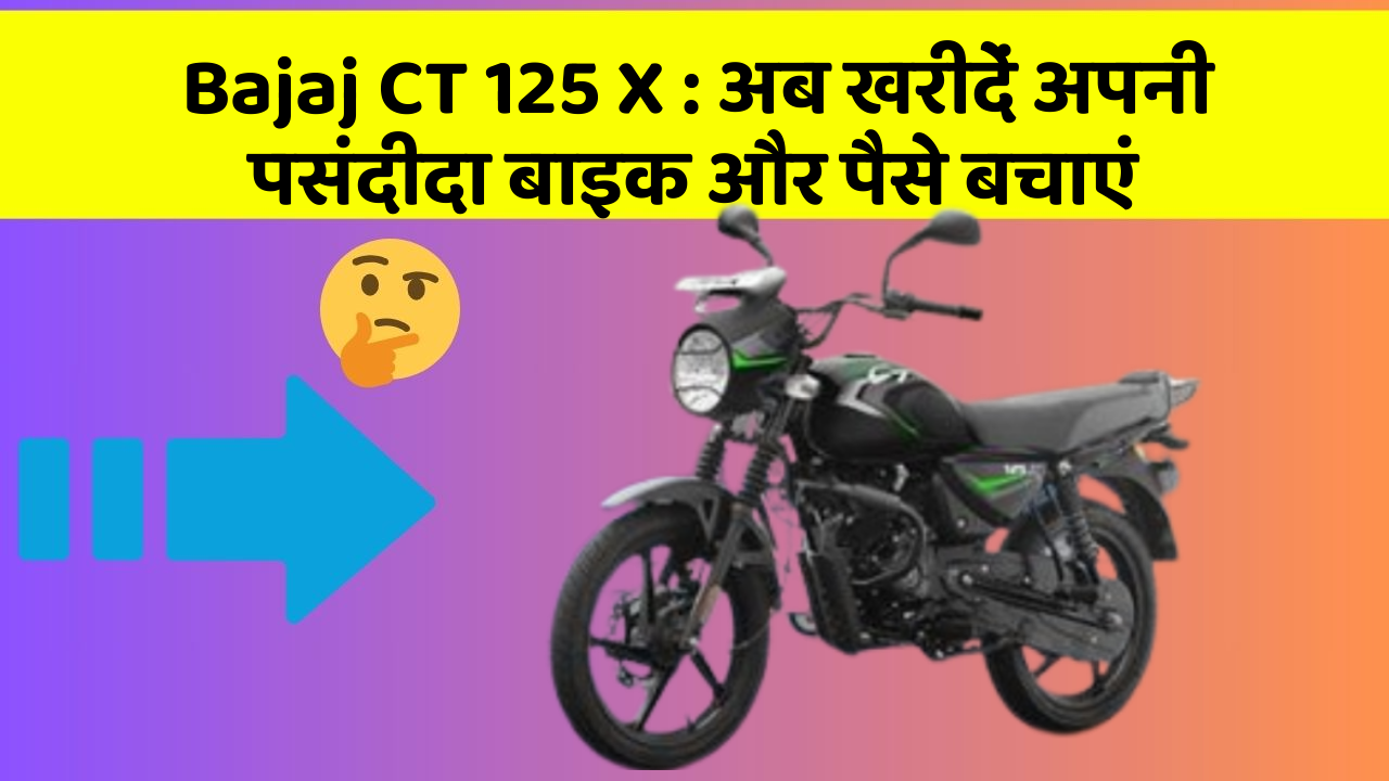 Bajaj CT 125 X: अब खरीदें अपनी पसंदीदा बाइक और पैसे बचाएं