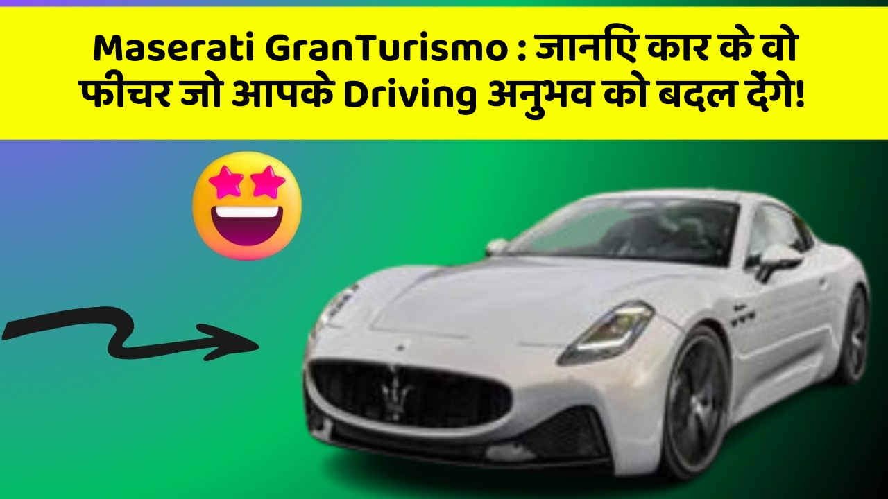 Maserati GranTurismo : जानिए कार के वो फीचर जो आपके Driving अनुभव को बदल देंगे!