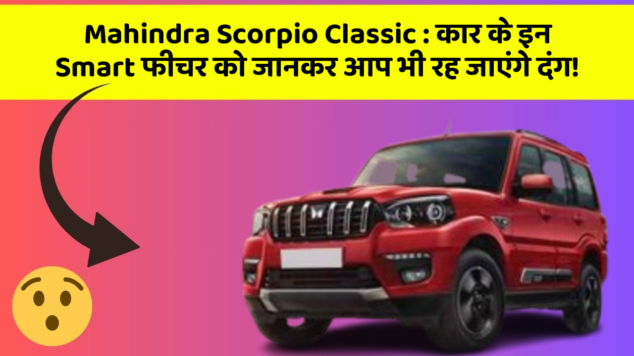 Mahindra Scorpio Classic: कार के इन Smart फीचर को जानकर आप भी रह जाएंगे दंग!