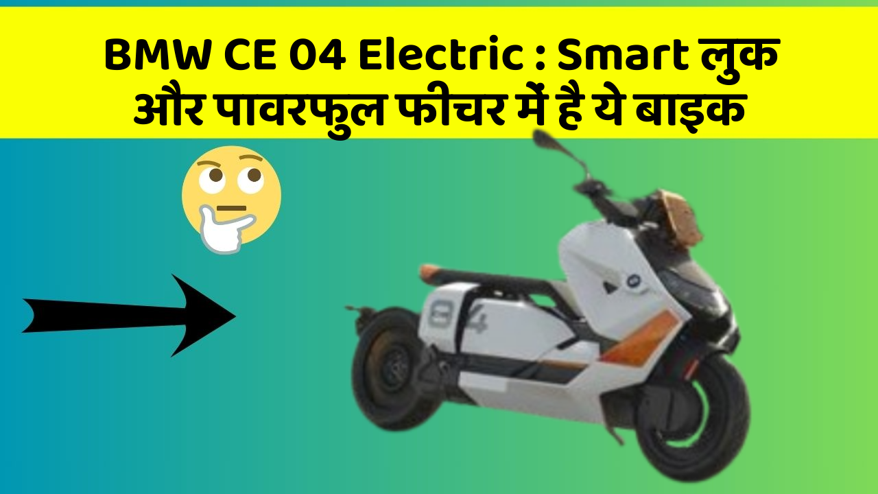 BMW CE 04 Electric : Smart लुक और पावरफुल फीचर में है ये बाइक