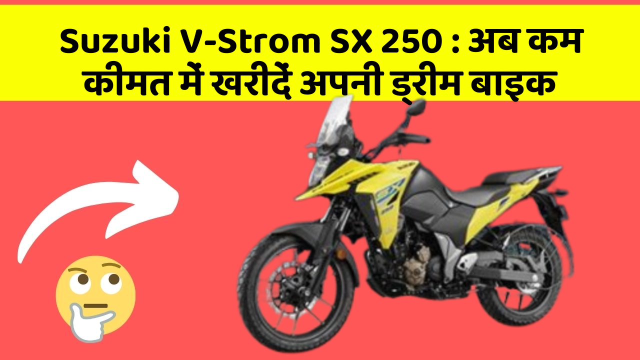 Suzuki V-Strom SX 250 : अब कम कीमत में खरीदें अपनी ड्रीम बाइक
