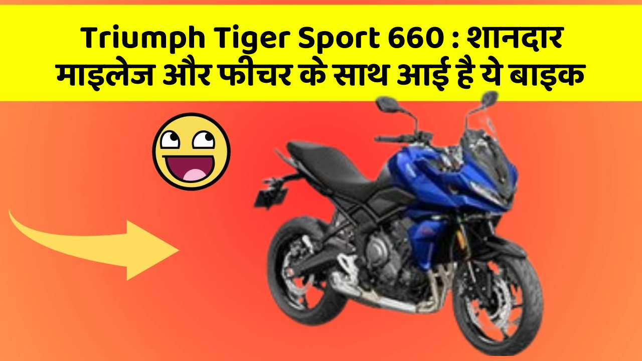 Triumph Tiger Sport 660 : शानदार माइलेज और फीचर के साथ आई है ये बाइक