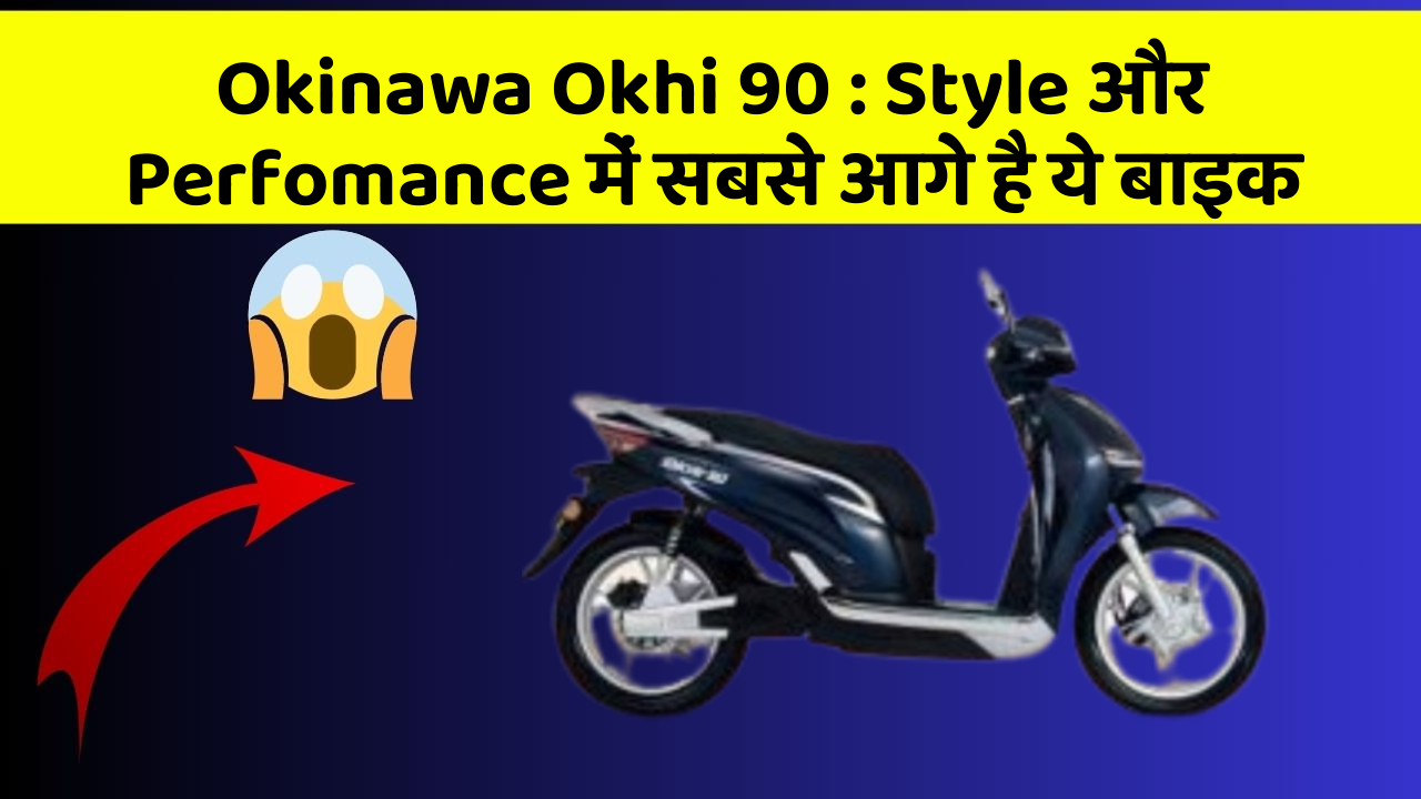 Okinawa Okhi 90 : Style और Perfomance में सबसे आगे है ये बाइक