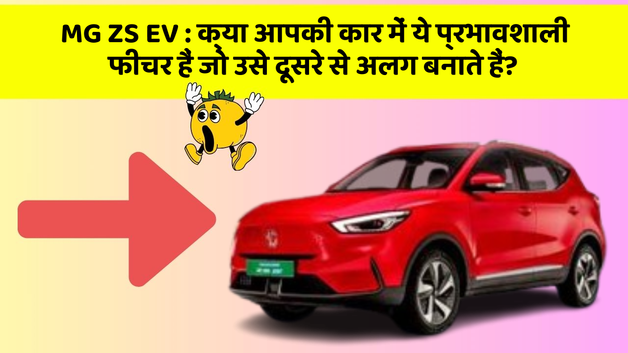 MG ZS EV: क्या आपकी कार में ये प्रभावशाली फीचर हैं जो उसे दूसरे से अलग बनाते हैं?