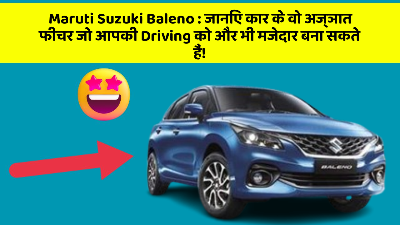 Maruti Suzuki Baleno : जानिए कार के वो अज्ञात फीचर जो आपकी Driving को और भी मजेदार बना सकते हैं!