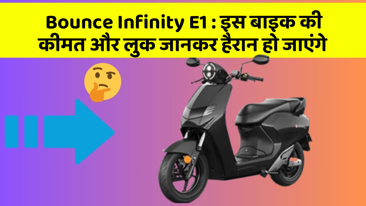 Bounce Infinity E1 : इस बाइक की कीमत और लुक जानकर हैरान हो जाएंगे