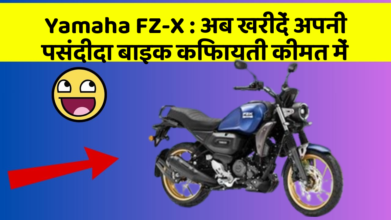 Yamaha FZ-X: अब खरीदें अपनी पसंदीदा बाइक किफायती कीमत में