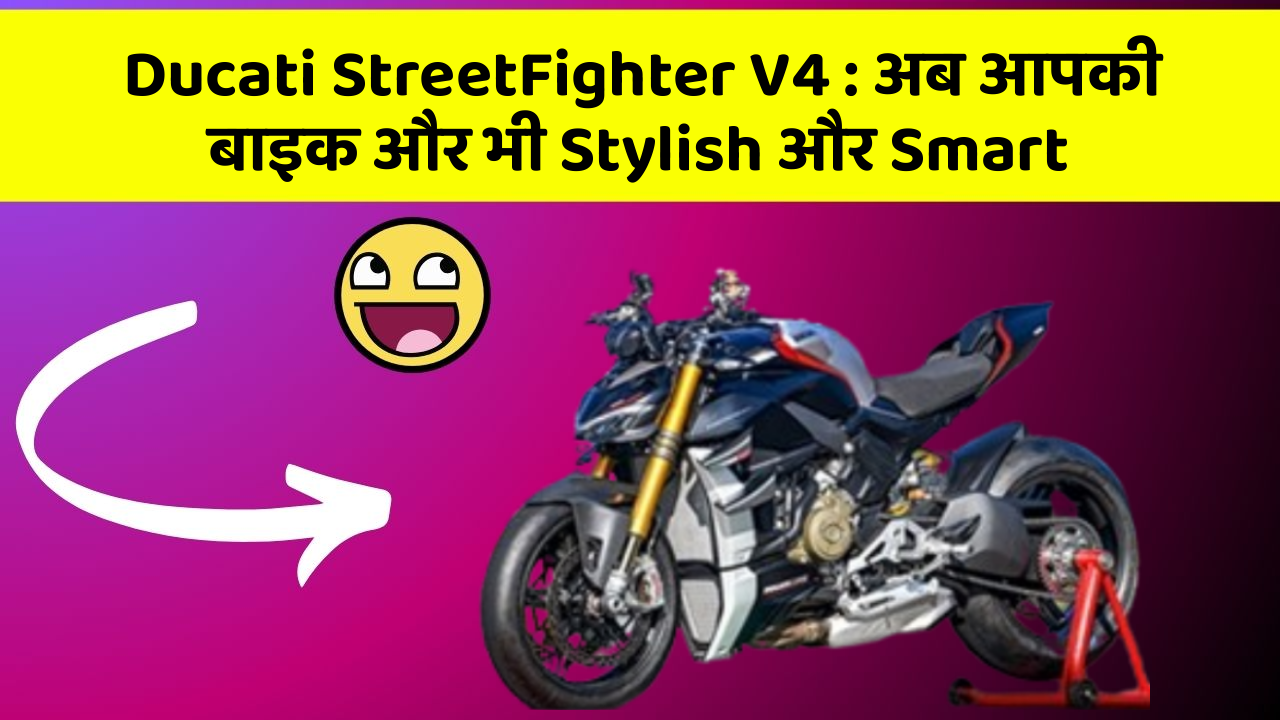 Ducati StreetFighter V4 : अब आपकी बाइक और भी Stylish और Smart