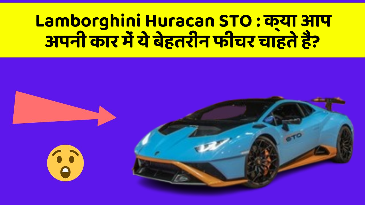 Lamborghini Huracan STO: क्या आप अपनी कार में ये बेहतरीन फीचर चाहते हैं?
