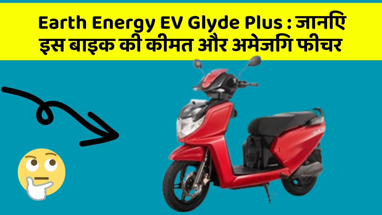 Earth Energy EV Glyde Plus : जानिए इस बाइक की कीमत और अमेजिंग फीचर