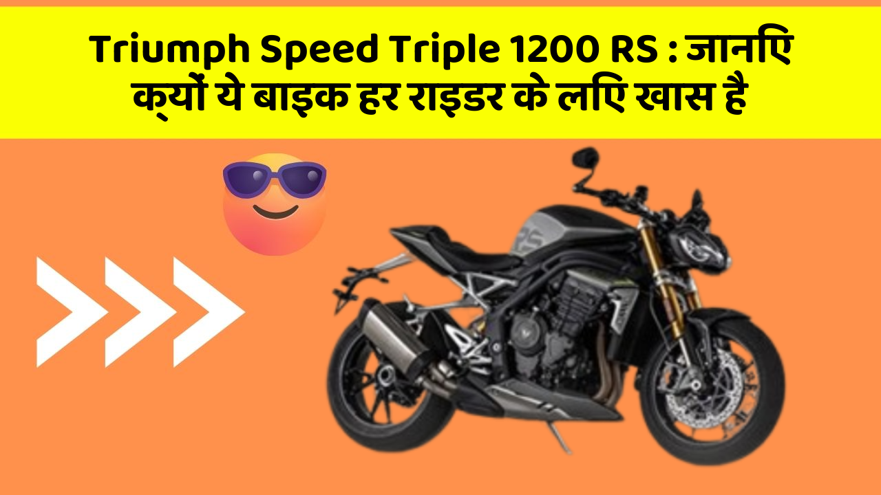 Triumph Speed Triple 1200 RS : जानिए क्यों ये बाइक हर राइडर के लिए खास है