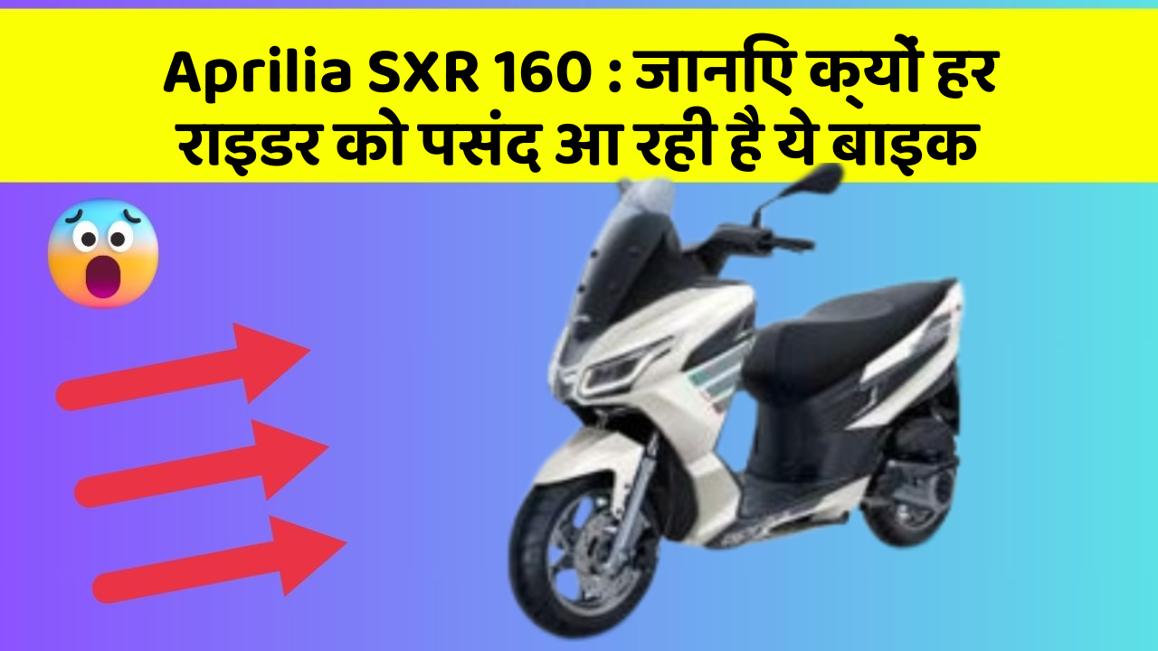 Aprilia SXR 160 : जानिए क्यों हर राइडर को पसंद आ रही है ये बाइक