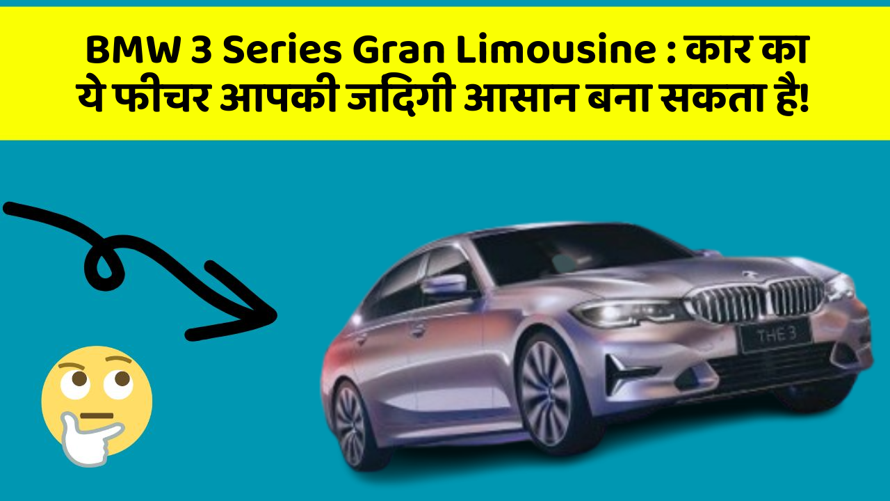 BMW 3 Series Gran Limousine : कार का ये फीचर आपकी जिंदगी आसान बना सकता है!