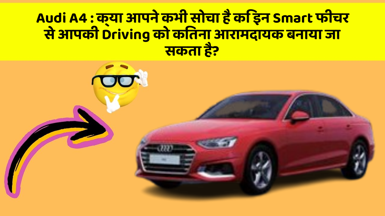 Audi A4 : क्या आपने कभी सोचा है कि इन Smart फीचर से आपकी Driving को कितना आरामदायक बनाया जा सकता है?