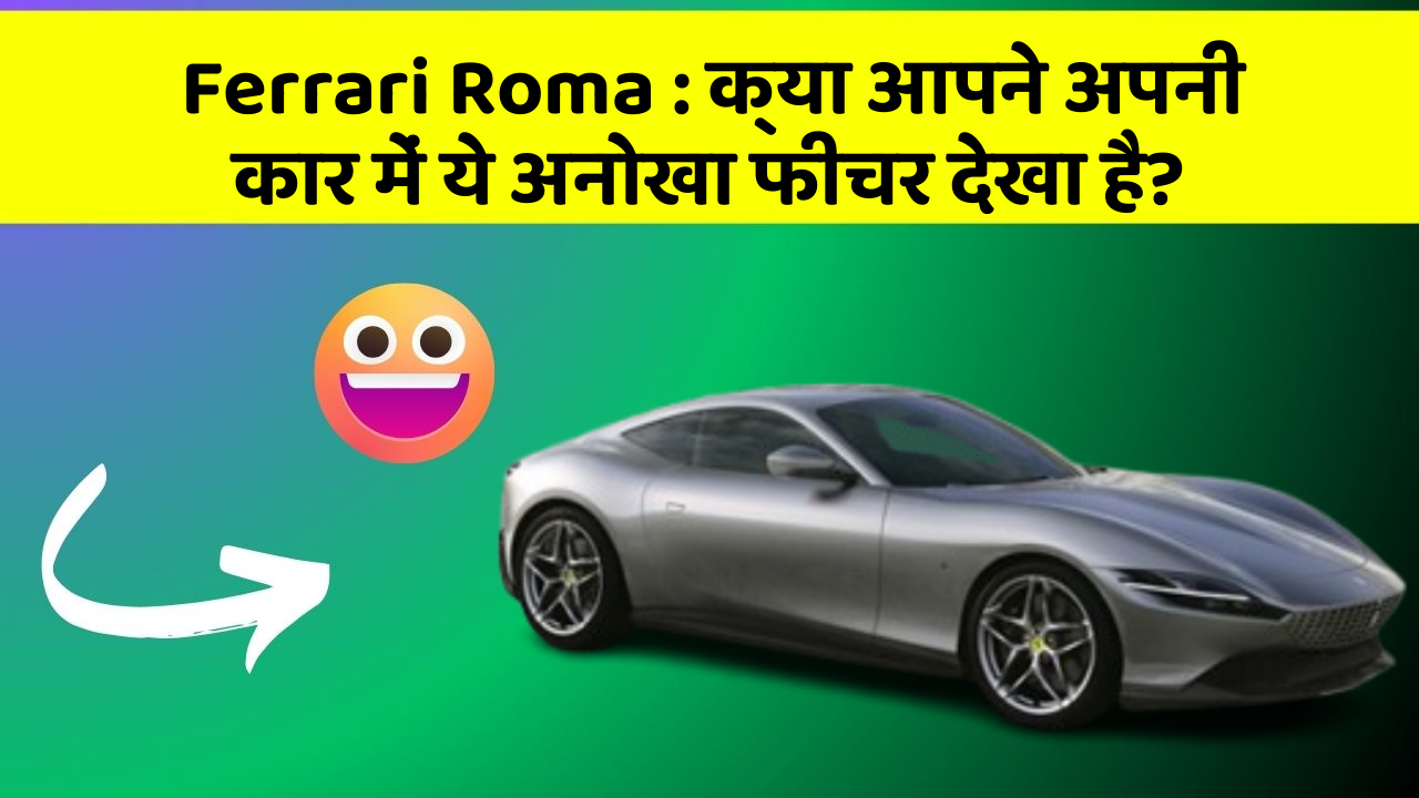 Ferrari Roma : क्या आपने अपनी कार में ये अनोखा फीचर देखा है?