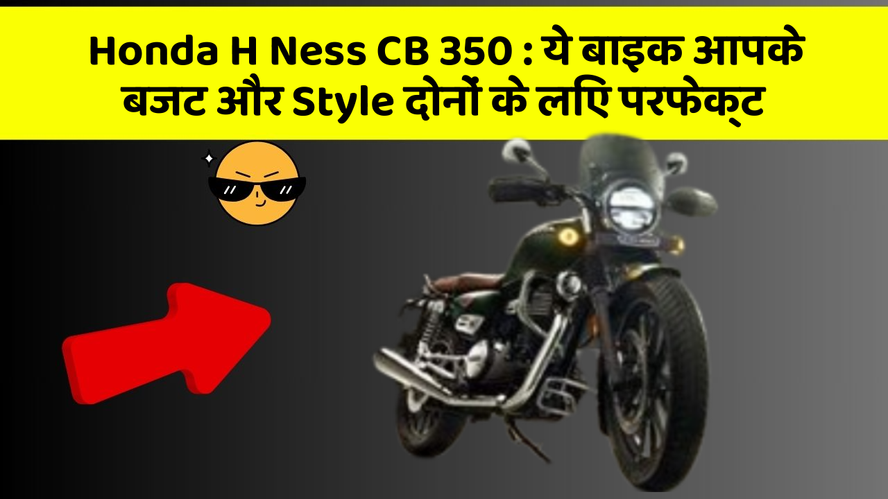Honda H Ness CB 350 : ये बाइक आपके बजट और Style दोनों के लिए परफेक्ट