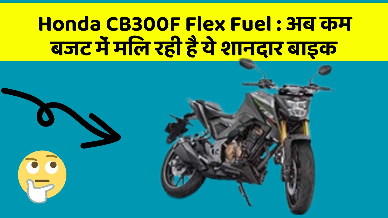 Honda CB300F Flex Fuel : अब कम बजट में मिल रही है ये शानदार बाइक