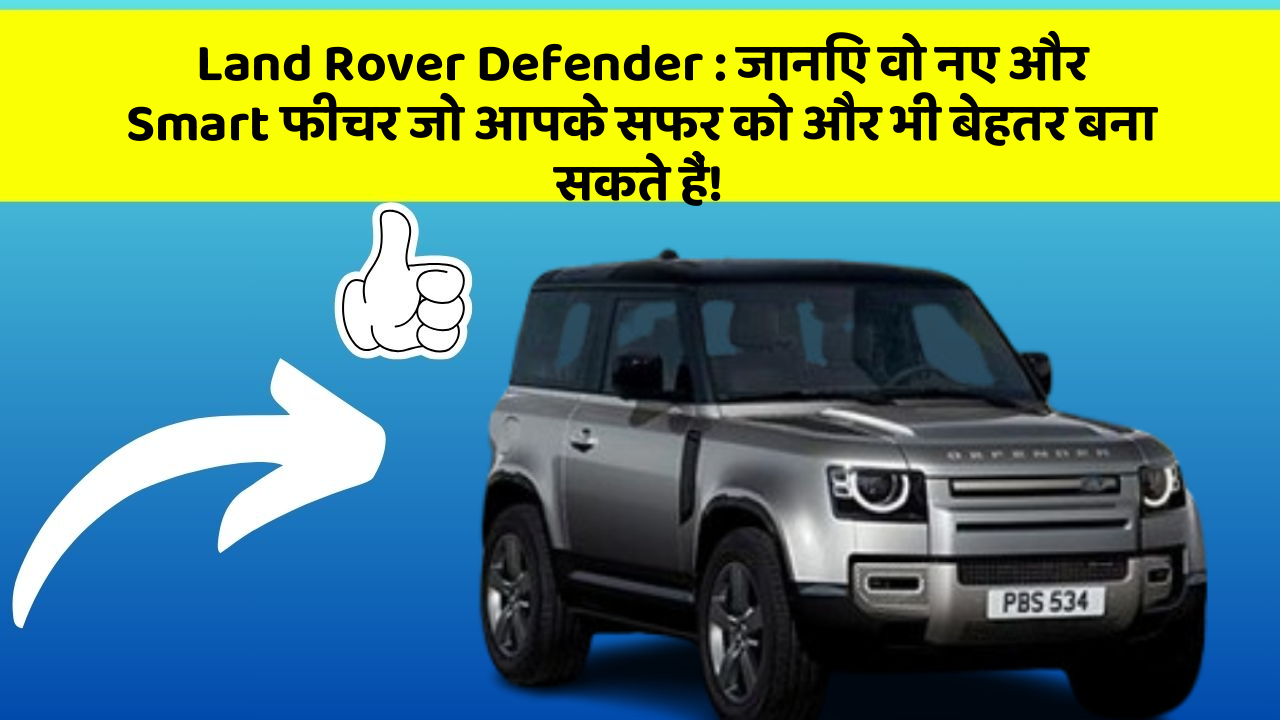 Land Rover Defender : जानिए वो नए और Smart फीचर जो आपके सफर को और भी बेहतर बना सकते हैं!