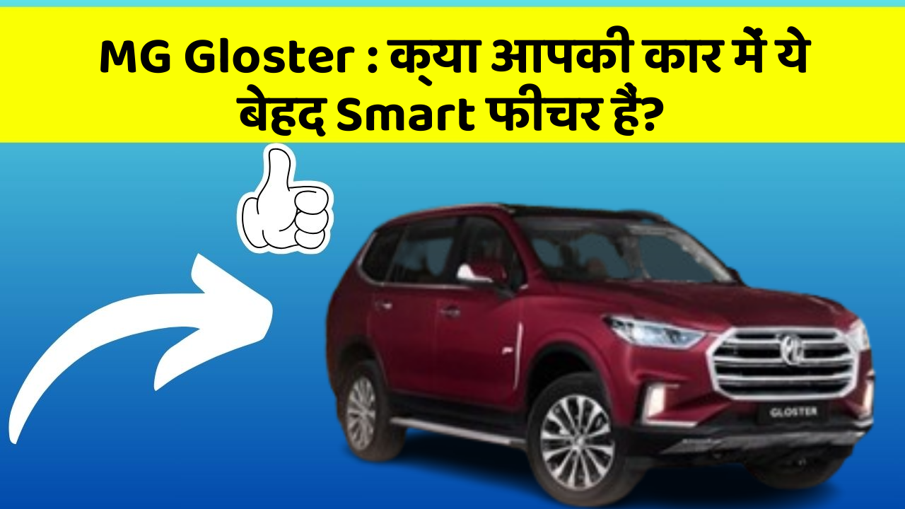 MG Gloster: क्या आपकी कार में ये बेहद Smart फीचर हैं?