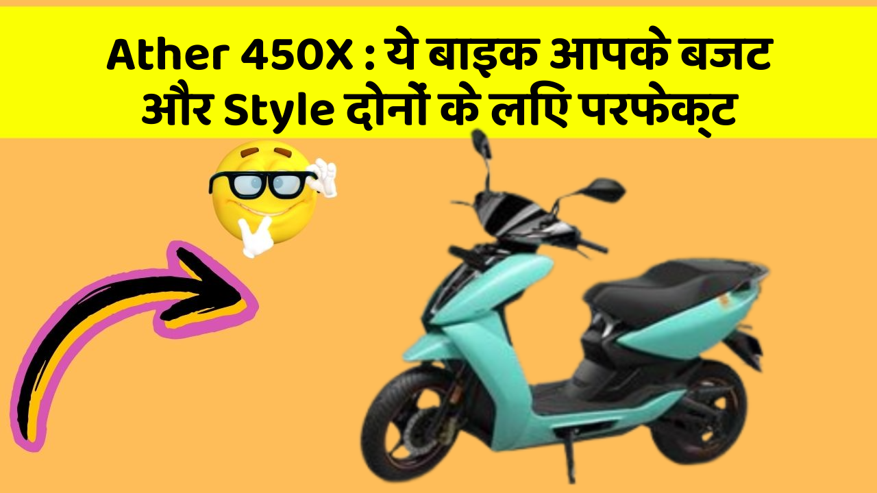Ather 450X : ये बाइक आपके बजट और Style दोनों के लिए परफेक्ट