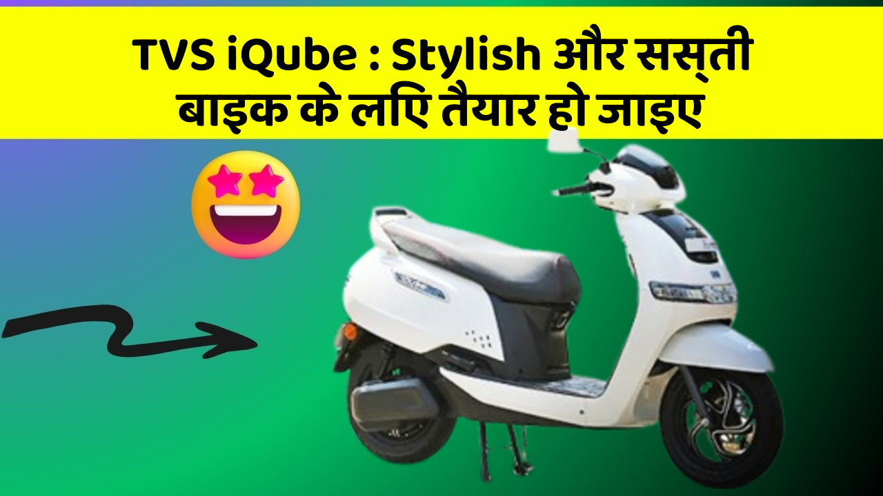 TVS iQube: Stylish और सस्ती बाइक के लिए तैयार हो जाइए