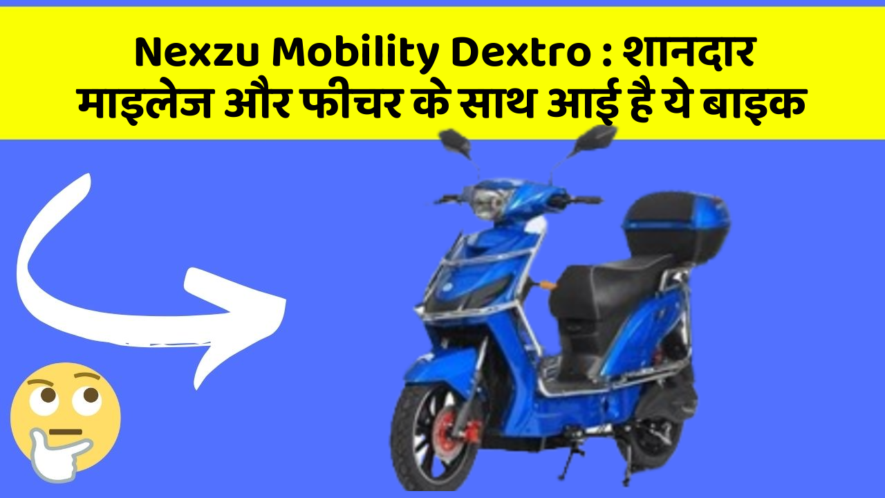 Nexzu Mobility Dextro: शानदार माइलेज और फीचर के साथ आई है ये बाइक