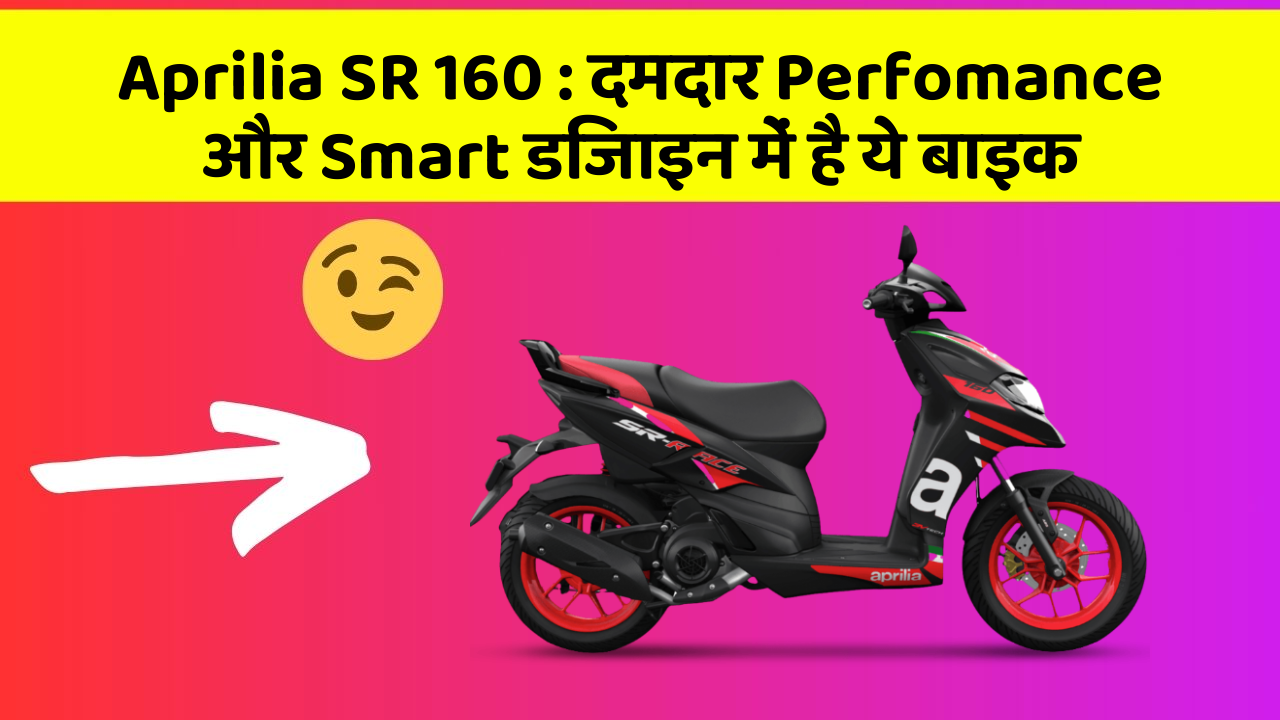 Aprilia SR 160 : दमदार Perfomance और Smart डिजाइन में है ये बाइक
