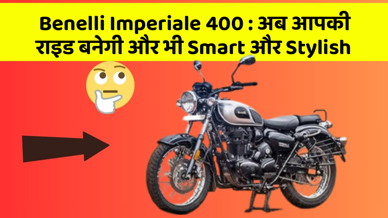 Benelli Imperiale 400: अब आपकी राइड बनेगी और भी Smart और Stylish