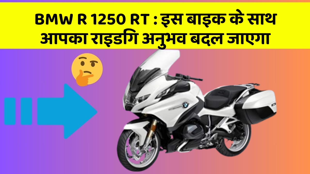 BMW R 1250 RT : इस बाइक के साथ आपका राइडिंग अनुभव बदल जाएगा