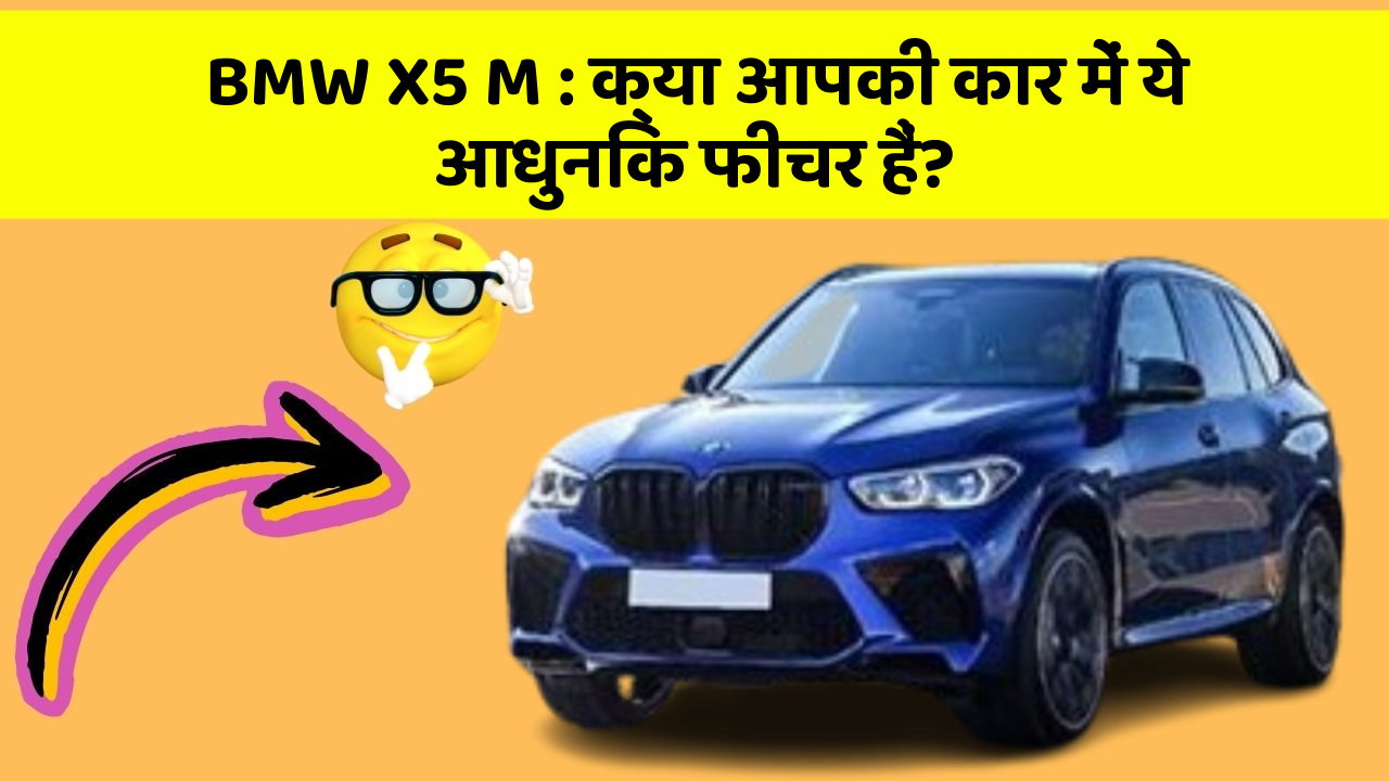 BMW X5 M: क्या आपकी कार में ये आधुनिक फीचर हैं?