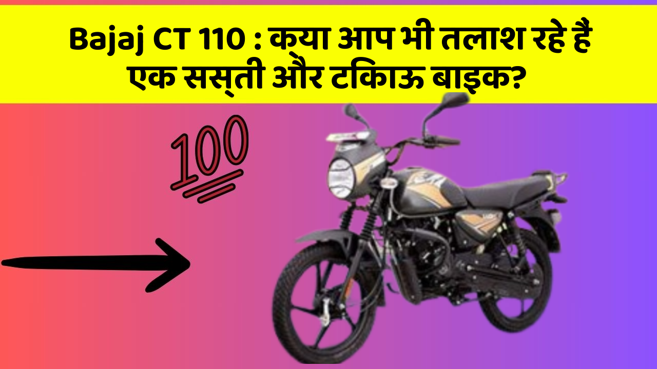 Bajaj CT 110 : क्या आप भी तलाश रहे हैं एक सस्ती और टिकाऊ बाइक?