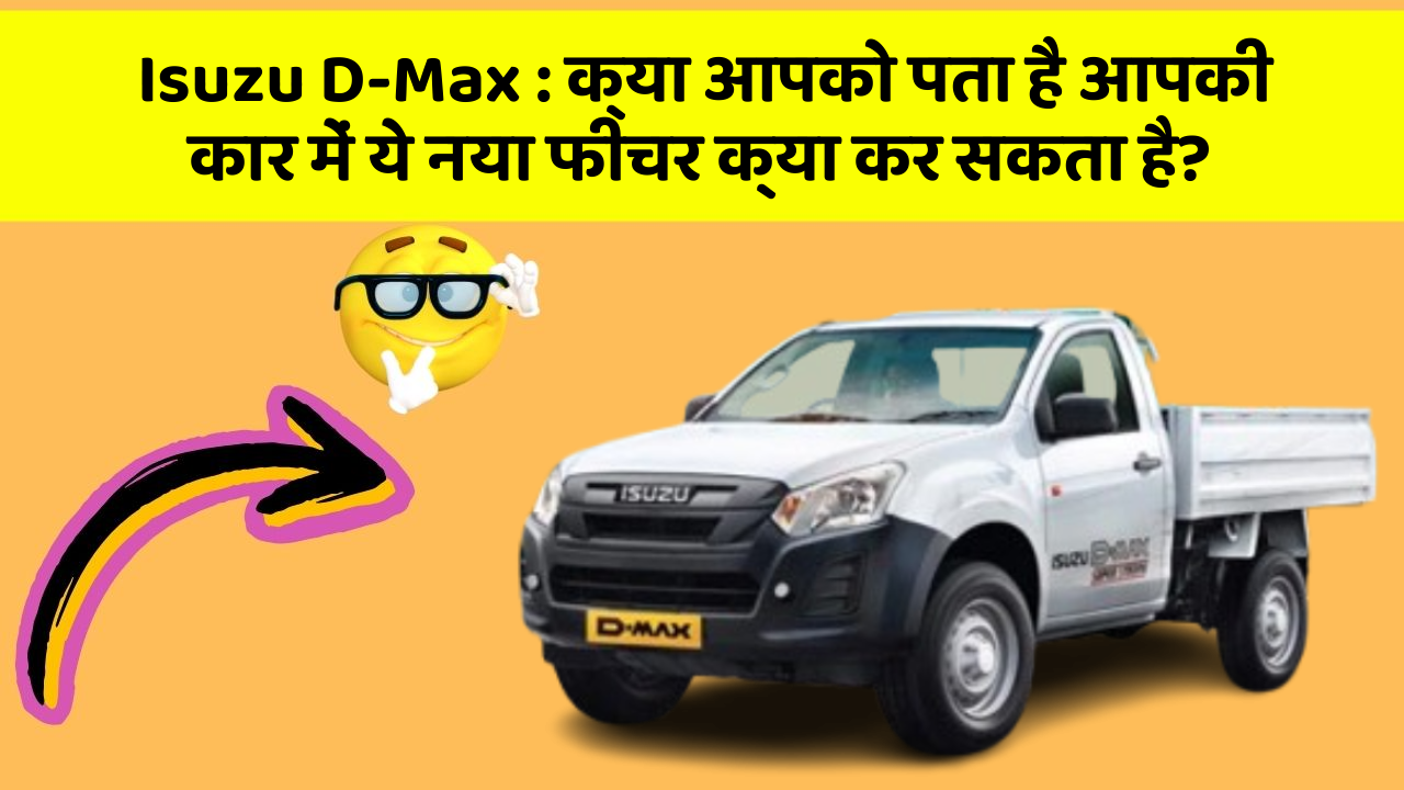 Isuzu D-Max : क्या आपको पता है आपकी कार में ये नया फीचर क्या कर सकता है?