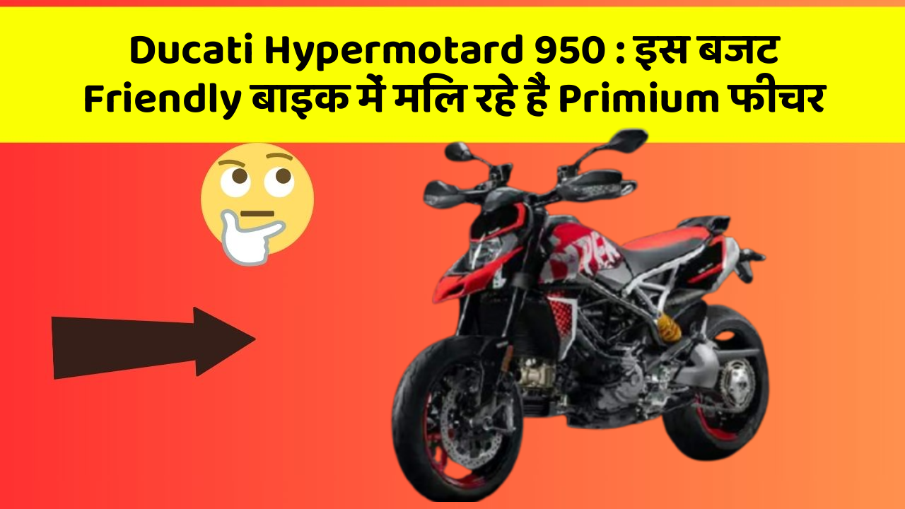Ducati Hypermotard 950: इस बजट Friendly बाइक में मिल रहे हैं Primium फीचर
