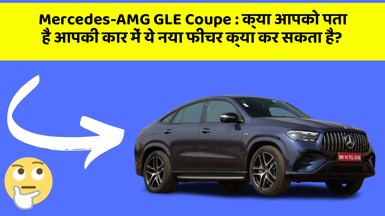 Mercedes-AMG GLE Coupe: क्या आपको पता है आपकी कार में ये नया फीचर क्या कर सकता है?
