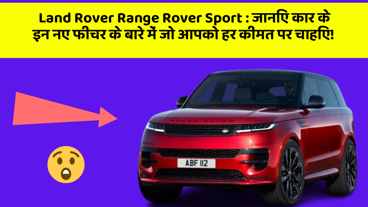 Land Rover Range Rover Sport : जानिए कार के इन नए फीचर के बारे में जो आपको हर कीमत पर चाहिए!
