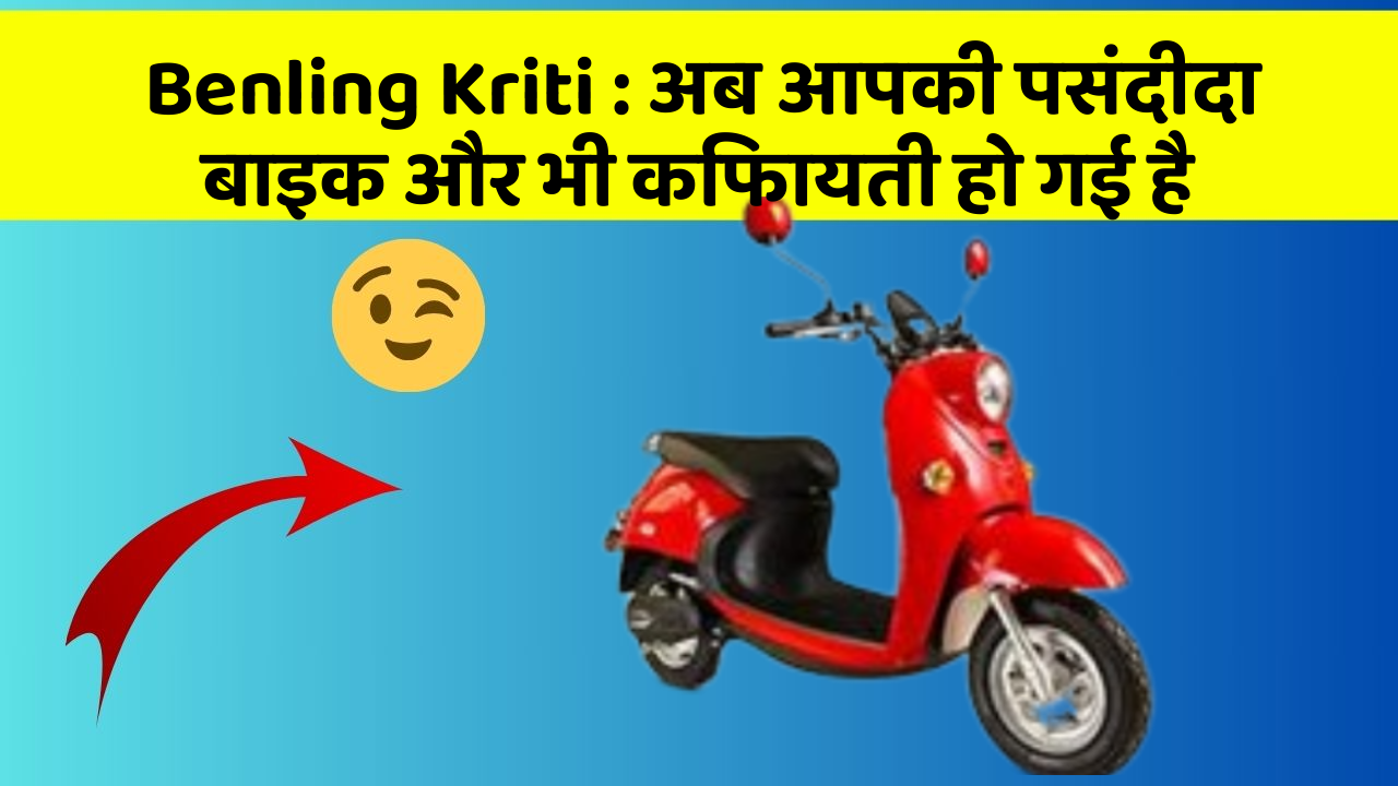Benling Kriti : अब आपकी पसंदीदा बाइक और भी किफायती हो गई है