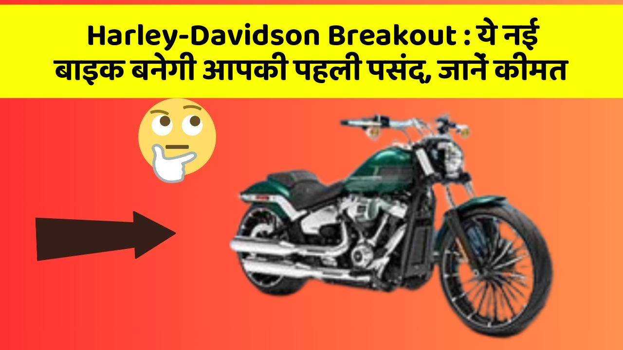 Harley-Davidson Breakout : ये नई बाइक बनेगी आपकी पहली पसंद, जानें कीमत
