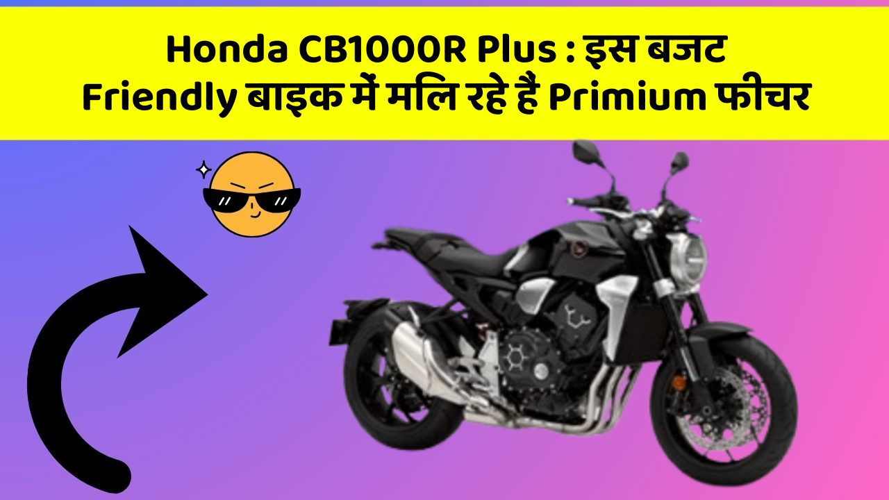 Honda CB1000R Plus : इस बजट Friendly बाइक में मिल रहे हैं Primium फीचर