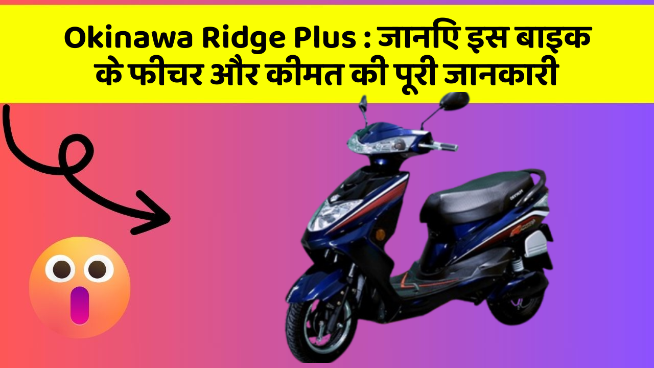 Okinawa Ridge Plus : जानिए इस बाइक के फीचर और कीमत की पूरी जानकारी