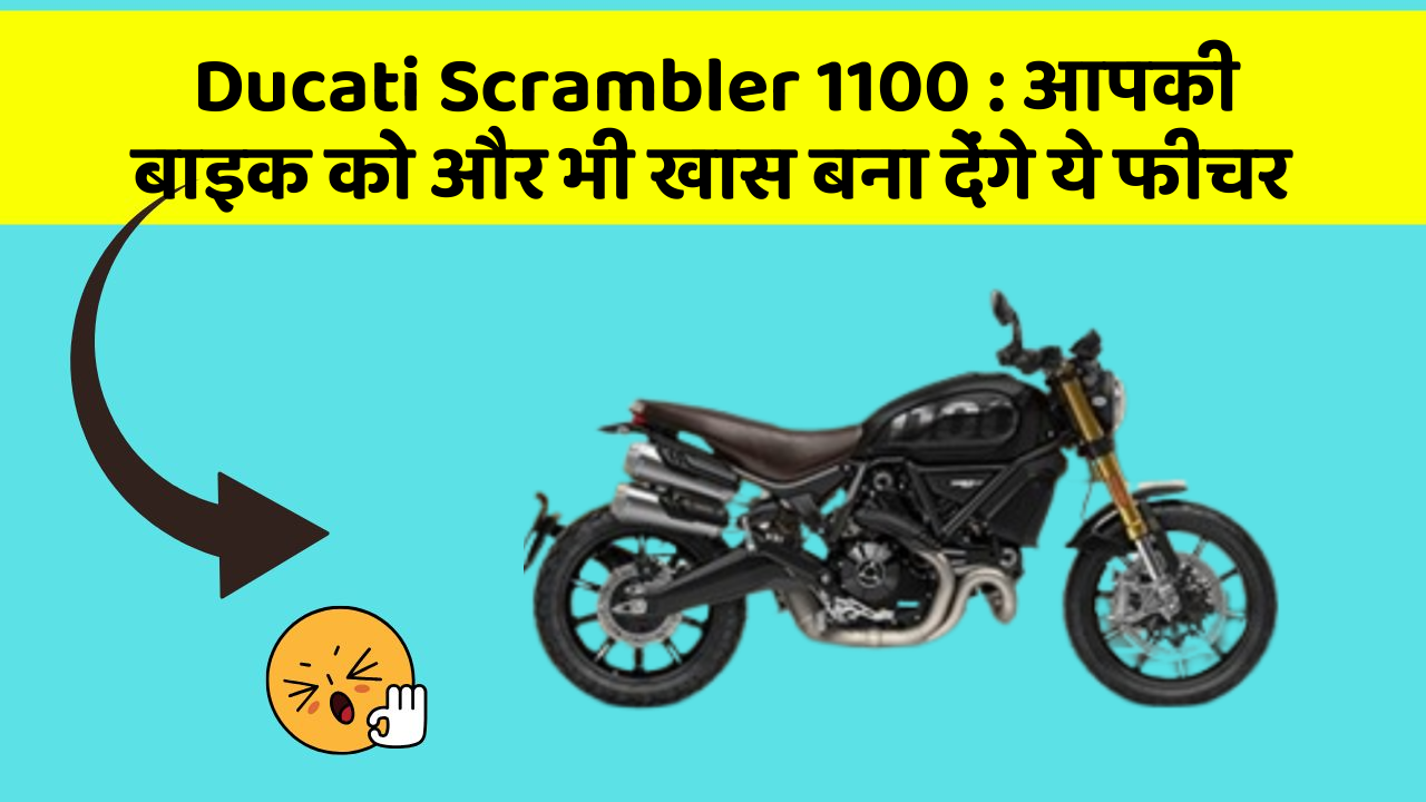 Ducati Scrambler 1100 : आपकी बाइक को और भी खास बना देंगे ये फीचर