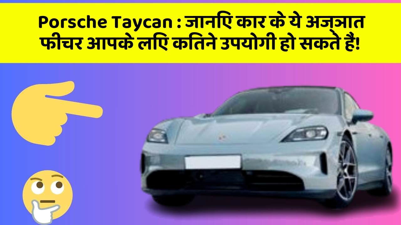Porsche Taycan: जानिए कार के ये अज्ञात फीचर आपके लिए कितने उपयोगी हो सकते हैं!