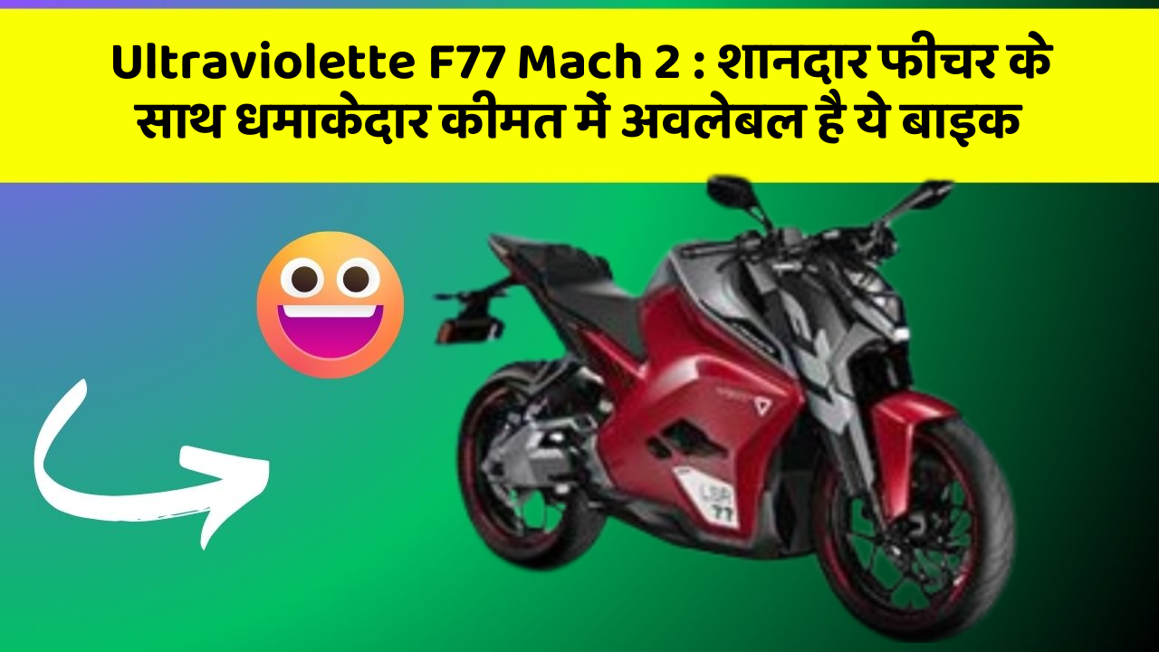 Ultraviolette F77 Mach 2 : शानदार फीचर के साथ धमाकेदार कीमत में अवलेबल है ये बाइक