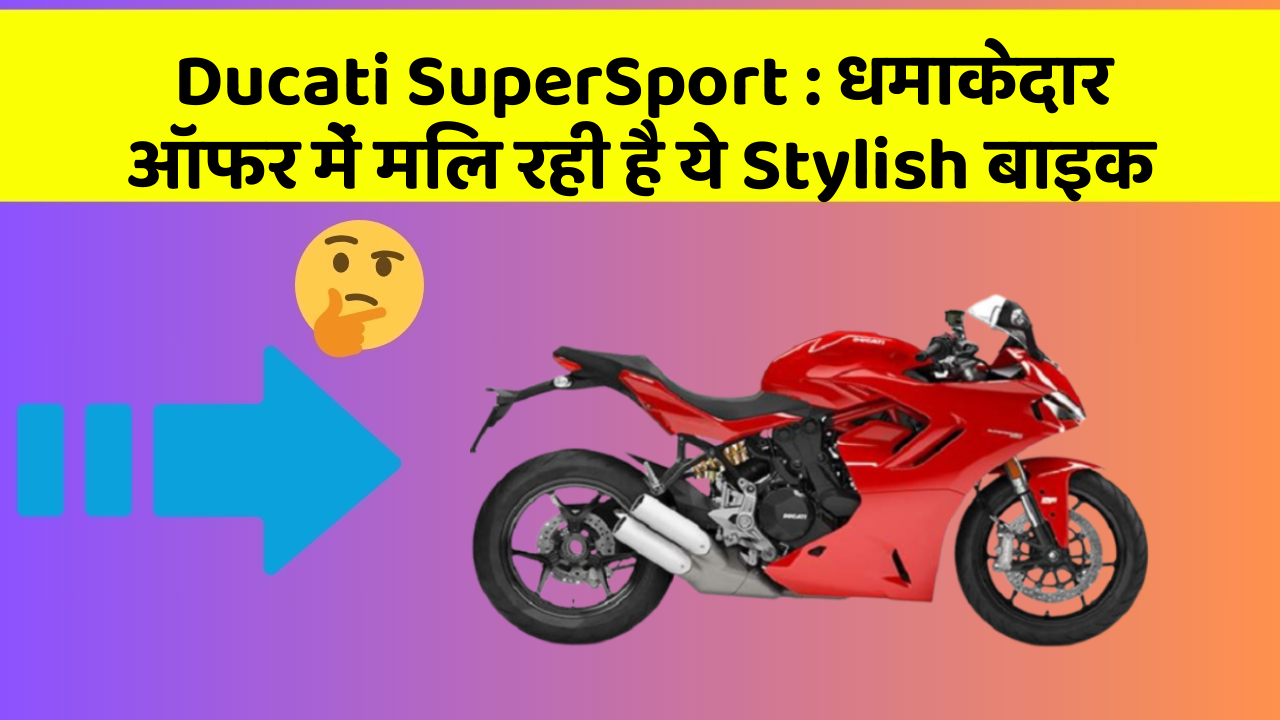 Ducati SuperSport : धमाकेदार ऑफर में मिल रही है ये Stylish बाइक