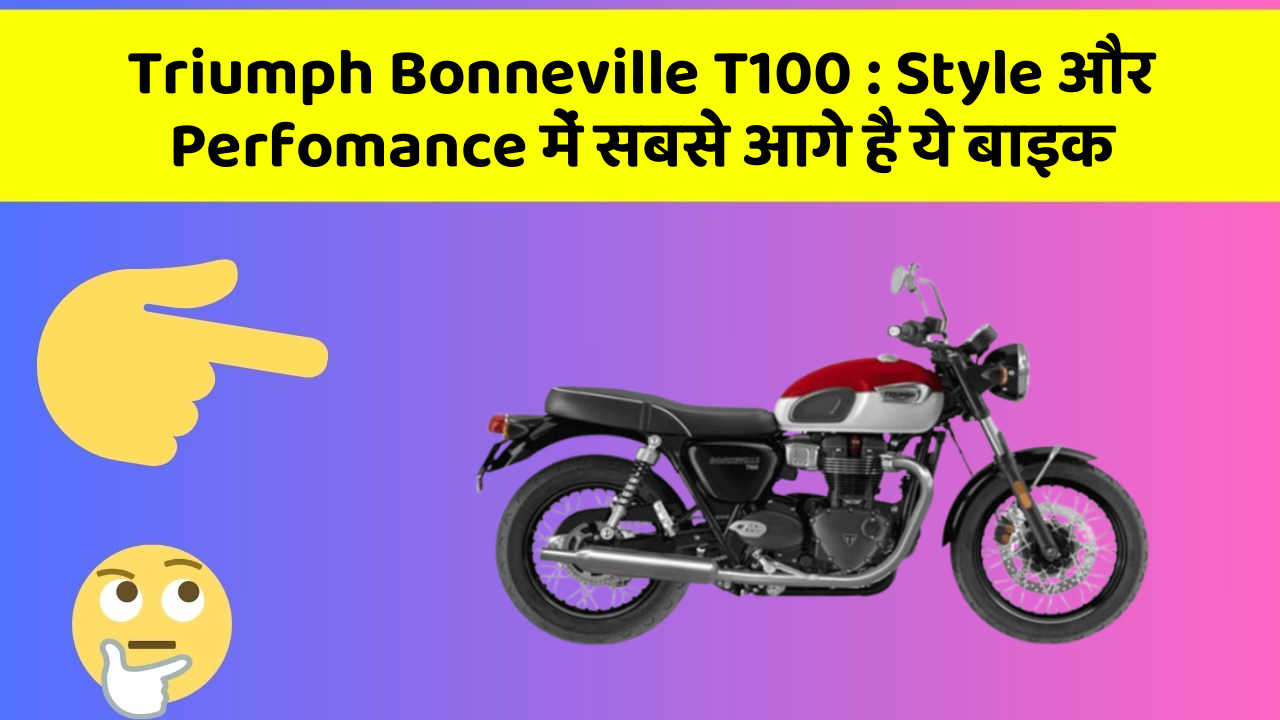 Triumph Bonneville T100 : Style और Perfomance में सबसे आगे है ये बाइक