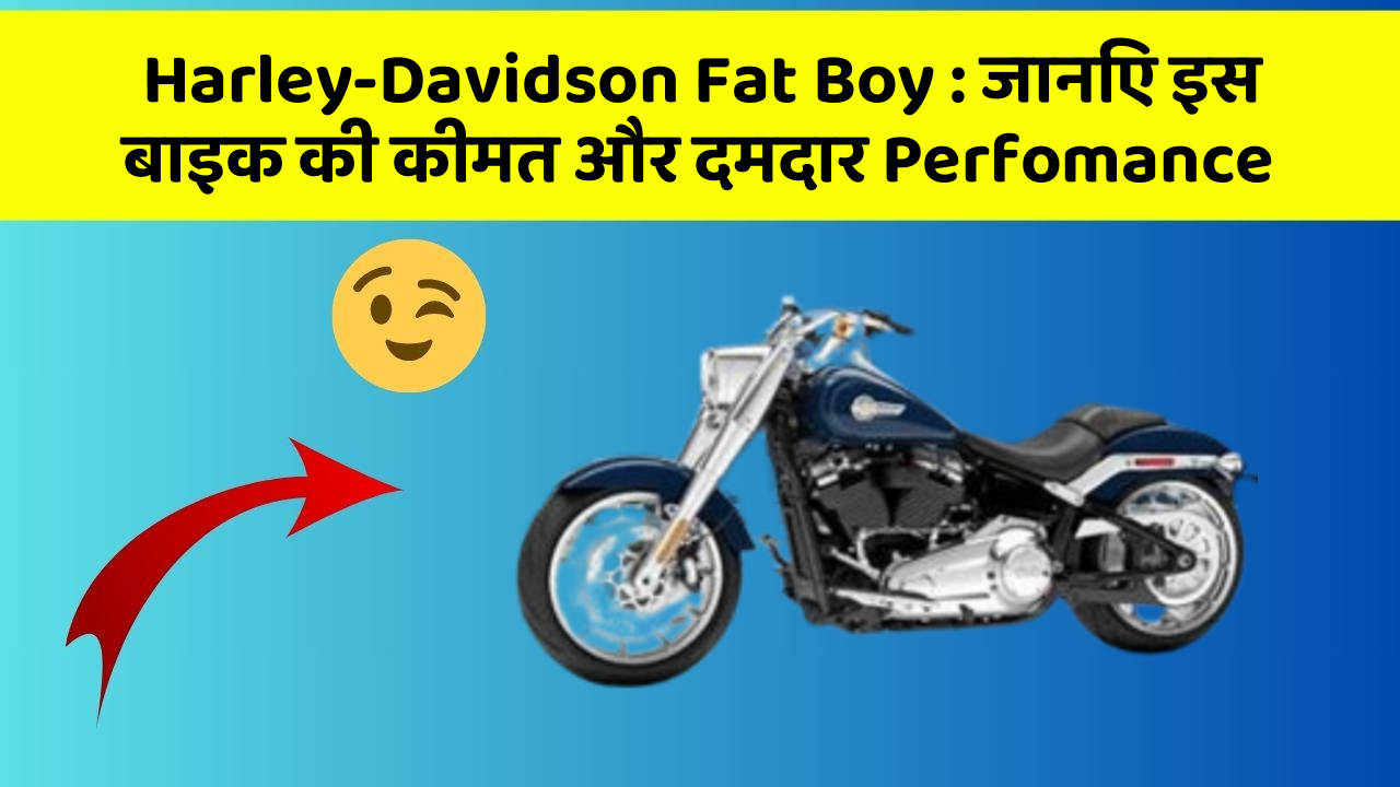 Harley-Davidson Fat Boy : जानिए इस बाइक की कीमत और दमदार Perfomance