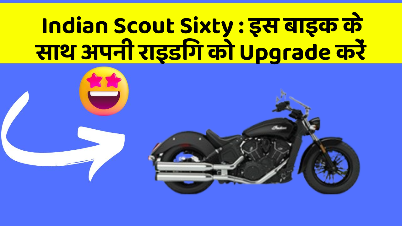 Indian Scout Sixty : इस बाइक के साथ अपनी राइडिंग को Upgrade करें