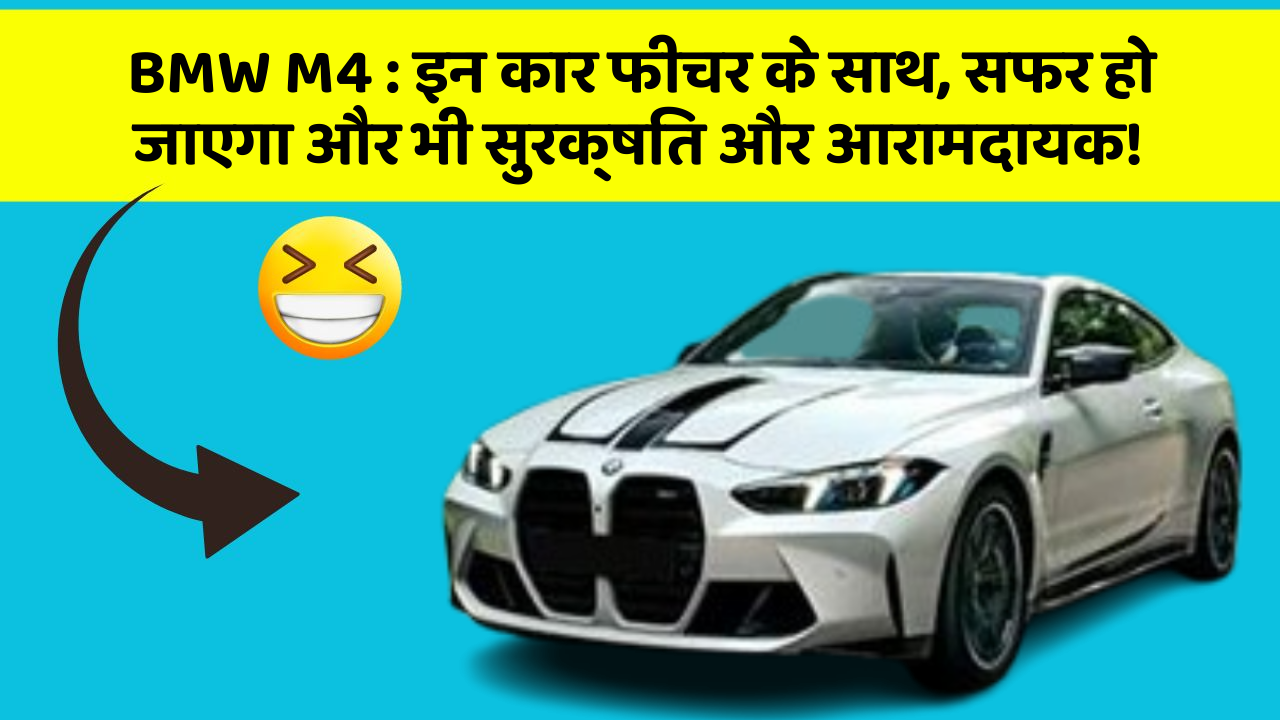 BMW M4 : इन कार फीचर के साथ, सफर हो जाएगा और भी सुरक्षित और आरामदायक!