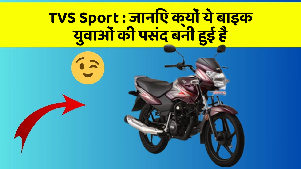 TVS Sport : जानिए क्यों ये बाइक युवाओं की पसंद बनी हुई है