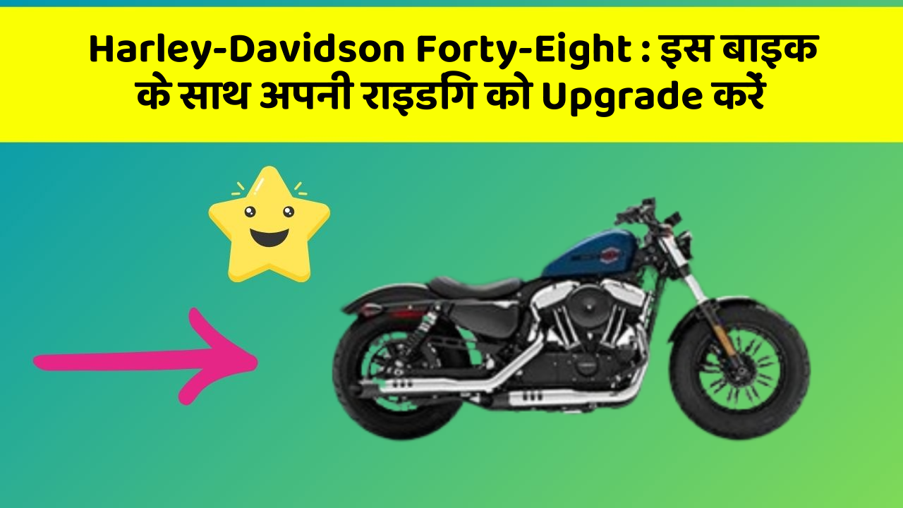 Harley-Davidson Forty-Eight : इस बाइक के साथ अपनी राइडिंग को Upgrade करें